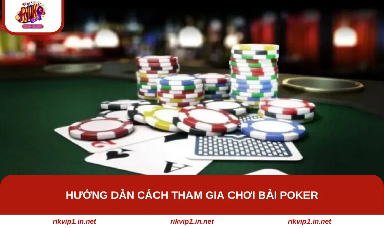 Hướng dẫn cách tham gia chơi bài Poker