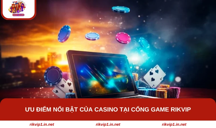 Ưu điểm nổi bật của casino tại cổng game RIKVIP