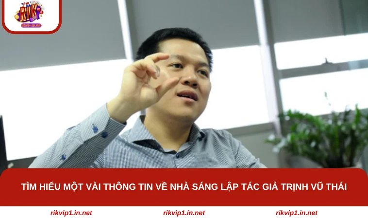 Khám phá hành trình gây dựng sự nghiệp của tác giả Trịnh Vũ Thái