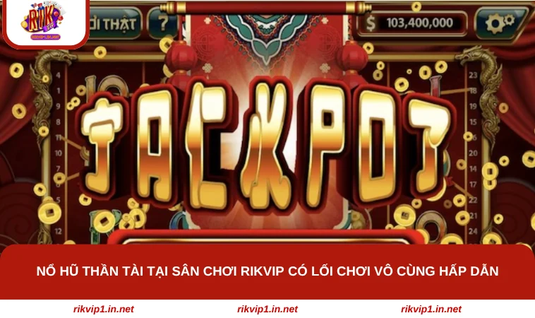 Nổ hũ Thần Tài tại sân chơi RIKVIP có lối chơi vô cùng hấp dẫn