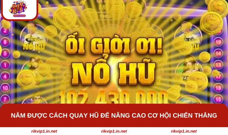 Nắm được cách quay hũ để nâng cao cơ hội chiến thắng